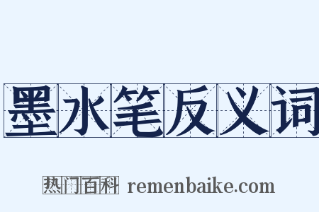 墨水笔反义词是什么意思的图片